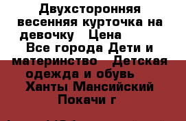 Двухсторонняя весенняя курточка на девочку › Цена ­ 450 - Все города Дети и материнство » Детская одежда и обувь   . Ханты-Мансийский,Покачи г.